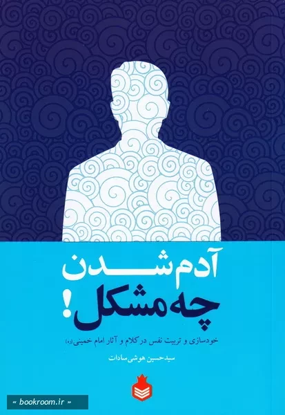 آدم شدن چه مشکل!: خودسازی و تربیت نفس در کلام و آثار حضرت امام خمینی (ره)
