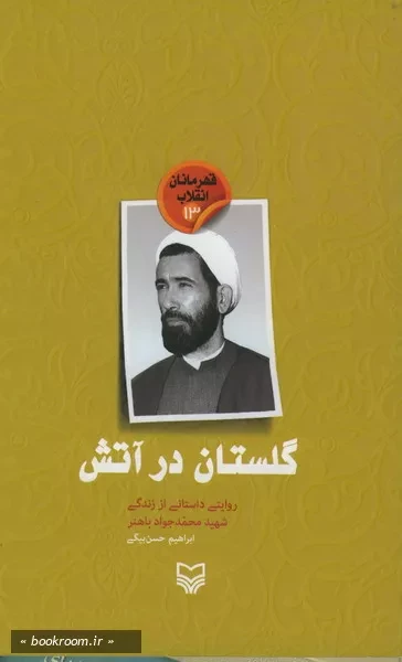 قهرمانان انقلاب 13: گلستان در آتش (روایتی داستانی از زندگی شهید محمدجواد باهنر)