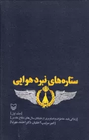 ستاره های نبرد هوایی - جلد اول: زندگی نامه، خاطرات و تصاویری از خلبانان سال های دفاع مقدس