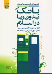 بانک بدون ربا در اسلام: الگویی برای جایگزینی ربا و بررسی فعالیت های بانکی در پرتو فقه اسلام به ضمیمه مقاله بانک در جامعه اسلامی