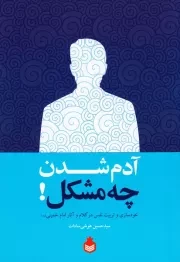 آدم شدن چه مشکل!: خودسازی و تربیت نفس در کلام و آثار حضرت امام خمینی (ره)