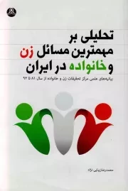 تحلیلی بر مهمترین مسائل زن و خانواده در ایران: بیانیه های علمی مرکز تحقیقات زن و خانواده از سال 81 تا 92