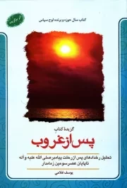 گزیده پس از غروب: تحلیل رخدادهای پس از رحلت پیامبر صلی الله علیه و آله و سلم تا پایان عصر سومین زمامدار