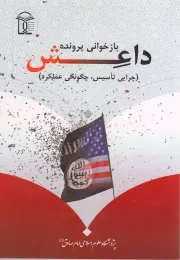 بازخوانی پرونده داعش (چرایی تاسیس، چگونگی عملکرد)