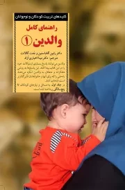 راهنمای کامل والدین 1: پاسخ به رایج ترین پرسش های والدین از تولد تا پنج سالگی