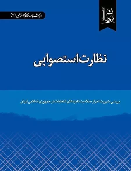 نظارت استصوابی: بررسی ضرورت احراز صلاحیت نامزدهای انتخابات در جمهوری اسلامی ایران